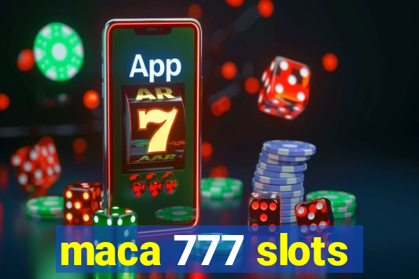 maca 777 slots